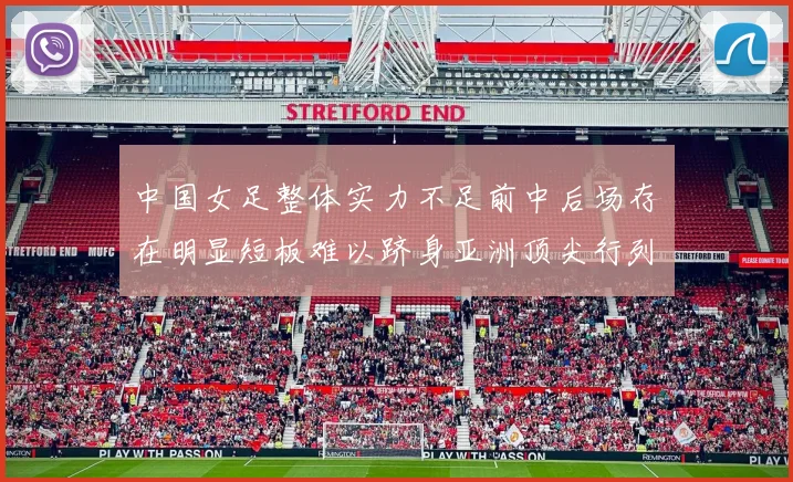 中国女足整体实力不足前中后场存在明显短板难以跻身亚洲顶尖行列
